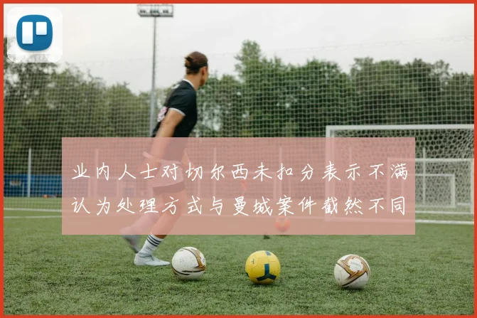 业内人士对切尔西未扣分表示不满认为处理方式与曼城案件截然不同